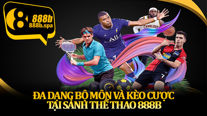 Đa dạng bộ môn và kèo cược tại sảnh thể thao 888B