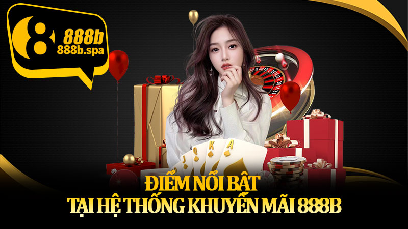 Điểm nổi bật tại hệ thống khuyến mãi 888B