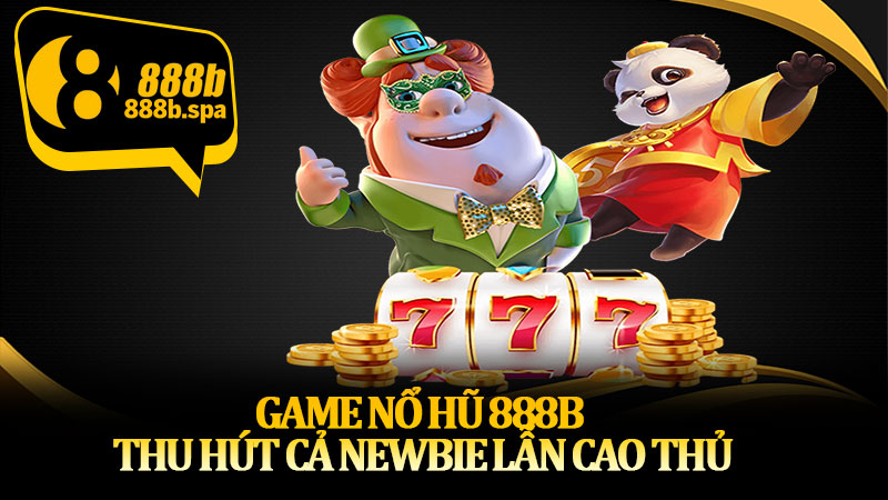 Game nổ hũ 888B thu hút cả newbie lẫn cao thủ