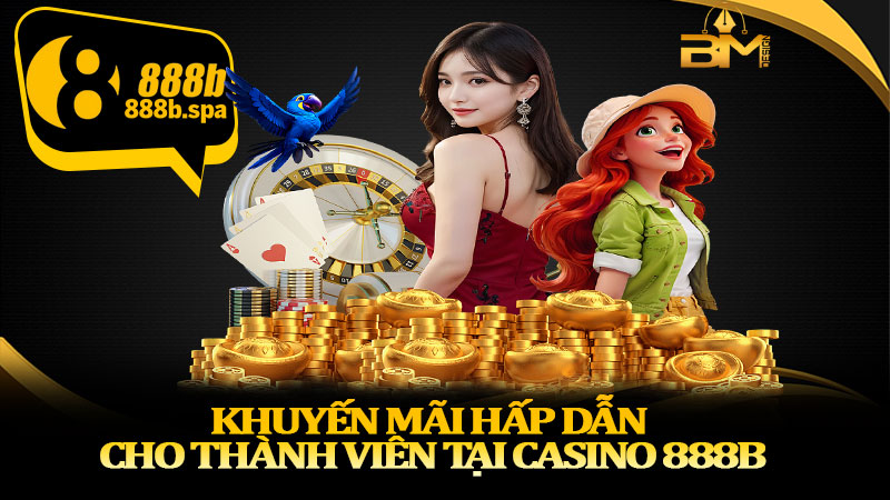Khuyến mãi hấp dẫn cho thành viên tại casino 888B