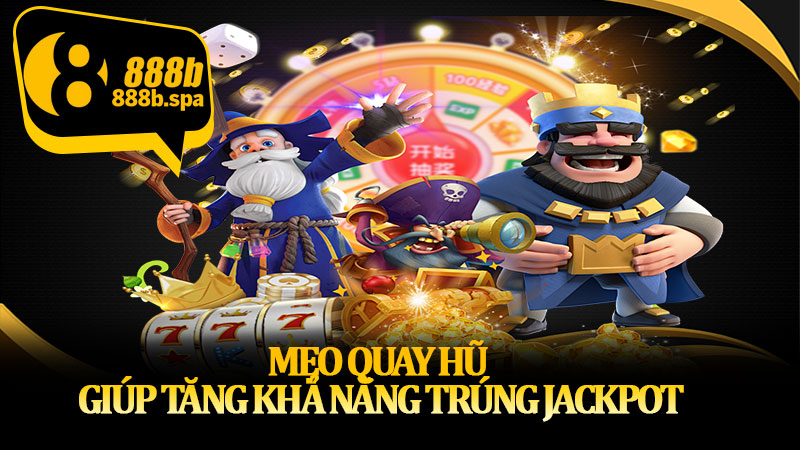 Mẹo quay hũ giúp tăng khả năng trúng jackpot