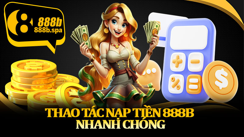 Thao tác nạp tiền 888B nhanh chóng