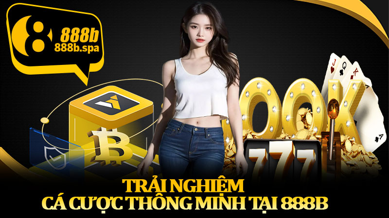 Trải nghiệm cá cược thông minh tại 888B