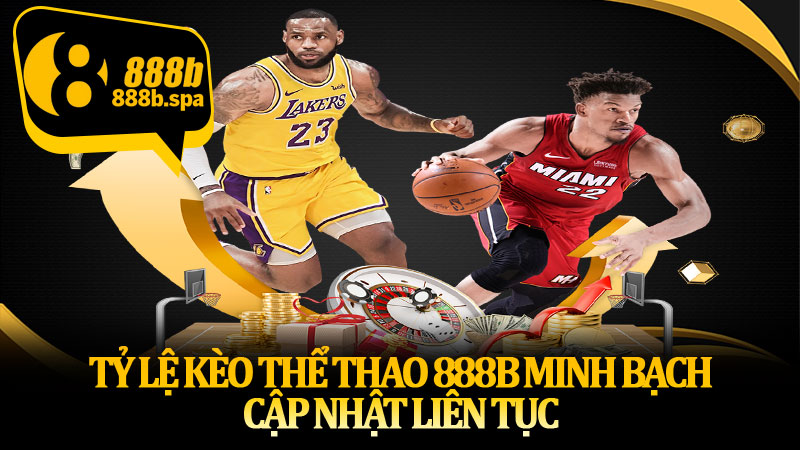 Tỷ lệ kèo thể thao 888B minh bạch, cập nhật liên tục