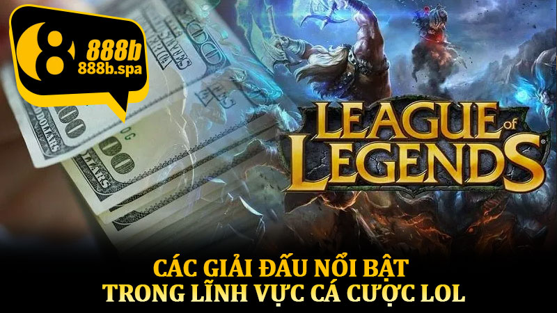 Các giải đấu nổi bật trong lĩnh vực cá cược LOL