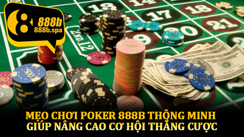 Mẹo chơi Poker 888B thông minh giúp nâng cao cơ hội thắng cược