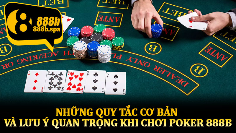 Những quy tắc cơ bản và lưu ý quan trọng khi chơi Poker 888B