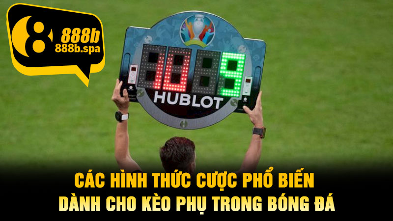 Các hình thức cược phổ biến dành cho kèo phụ trong bóng đá