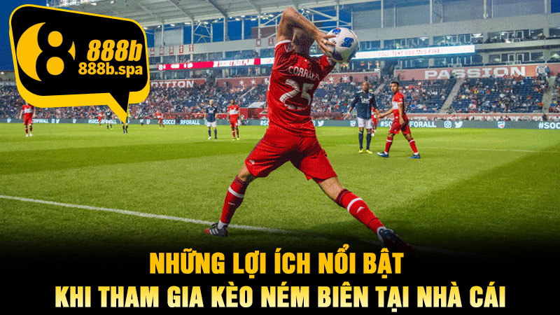 Những lợi ích nổi bật khi tham gia kèo ném biên tại nhà cái