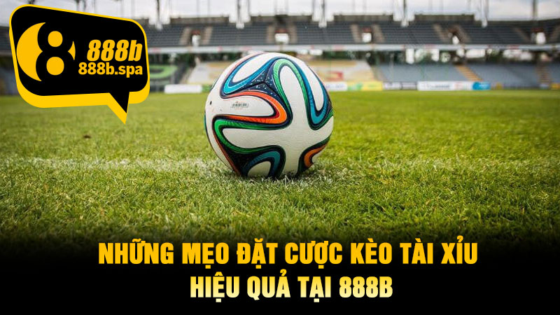 Những mẹo đặt cược kèo Tài Xỉu hiệu quả tại 888B