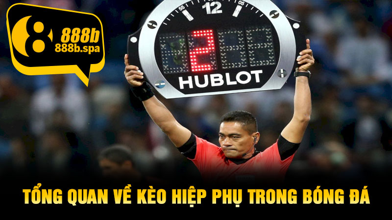 Tổng quan về kèo hiệp phụ trong bóng đá